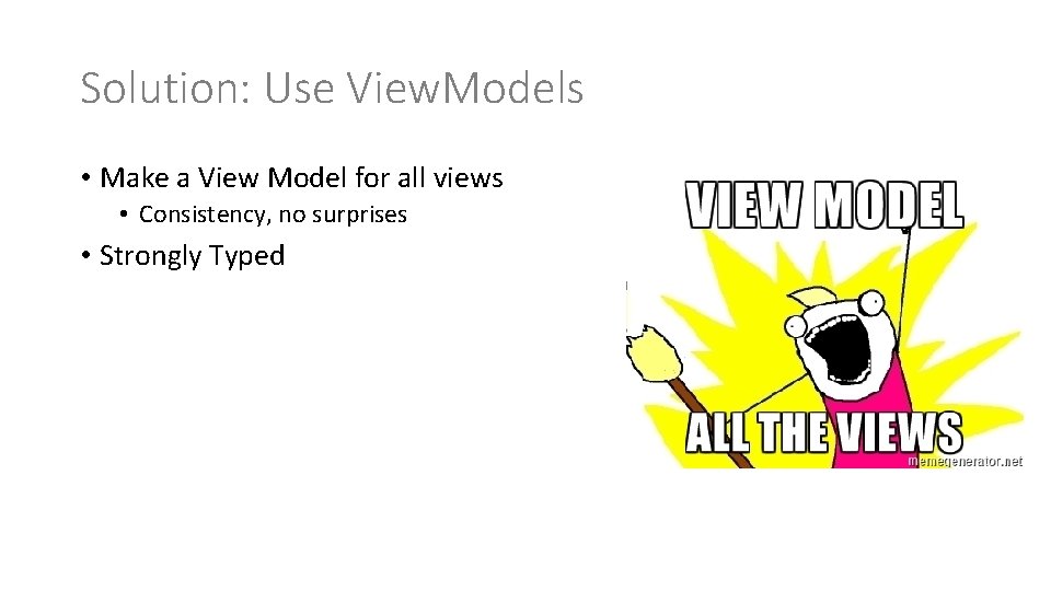 Solution: Use View. Models • Make a View Model for all views • Consistency,