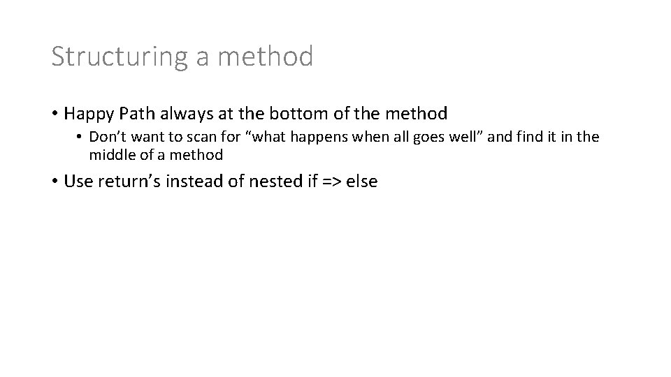 Structuring a method • Happy Path always at the bottom of the method •