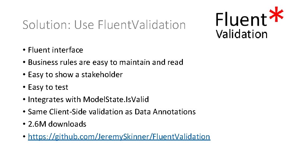 Solution: Use Fluent. Validation • Fluent interface • Business rules are easy to maintain