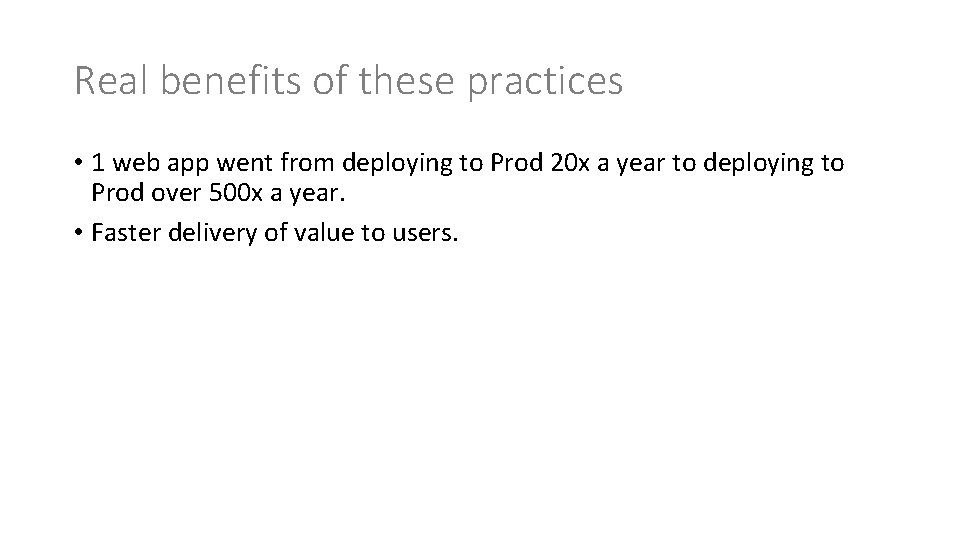 Real benefits of these practices • 1 web app went from deploying to Prod
