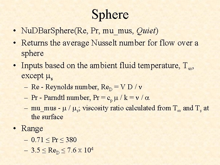 Sphere • Nu. DBar. Sphere(Re, Pr, mu_mus, Quiet) • Returns the average Nusselt number