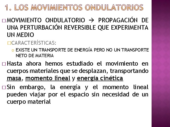 � MOVIMIENTO ONDULATORIO PROPAGACIÓN DE UNA PERTURBACIÓN REVERSIBLE QUE EXPERIMENTA UN MEDIO �CARACTERÍSTICAS: EXISTE