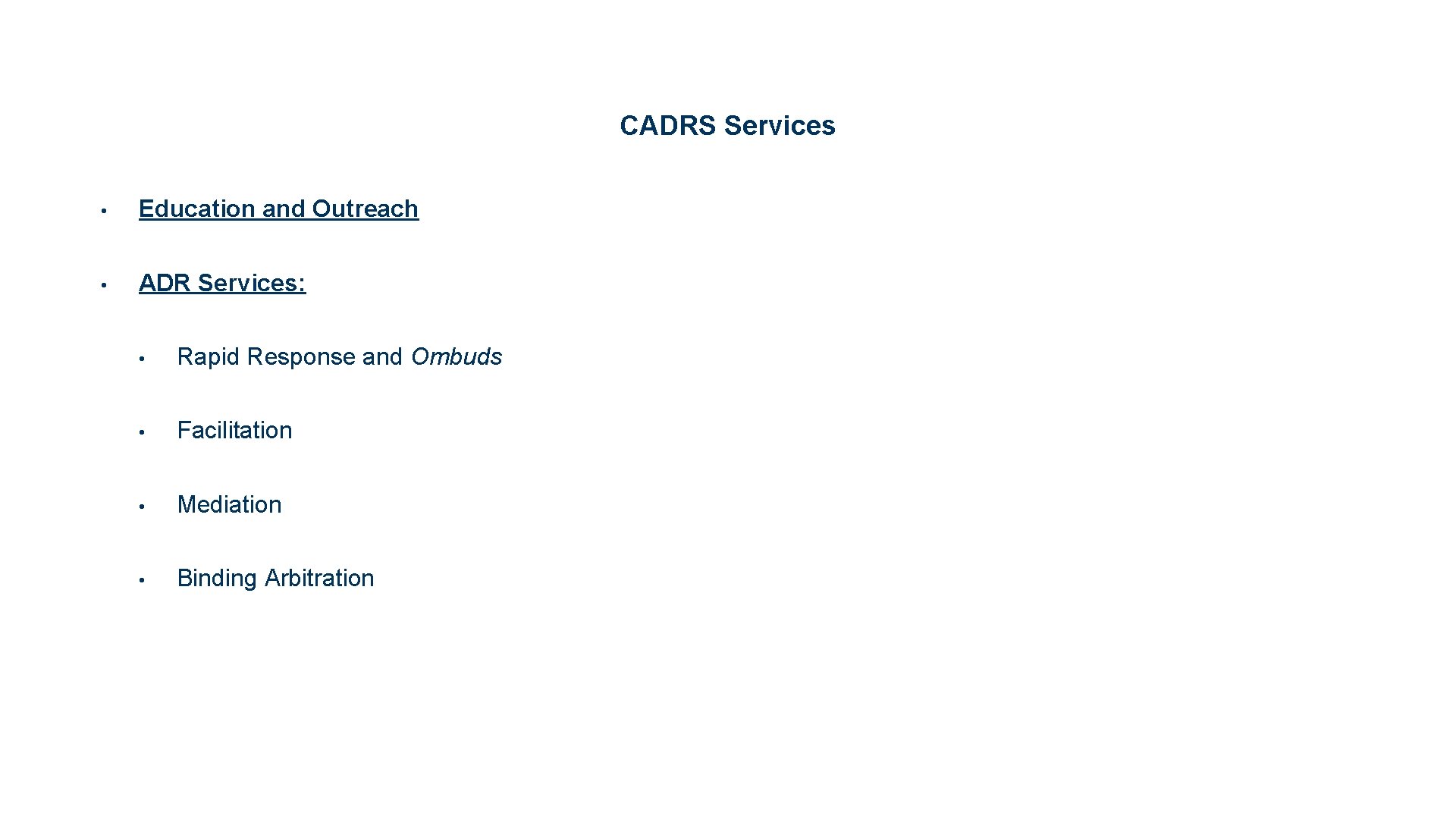 CADRS Services • Education and Outreach • ADR Services: • Rapid Response and Ombuds