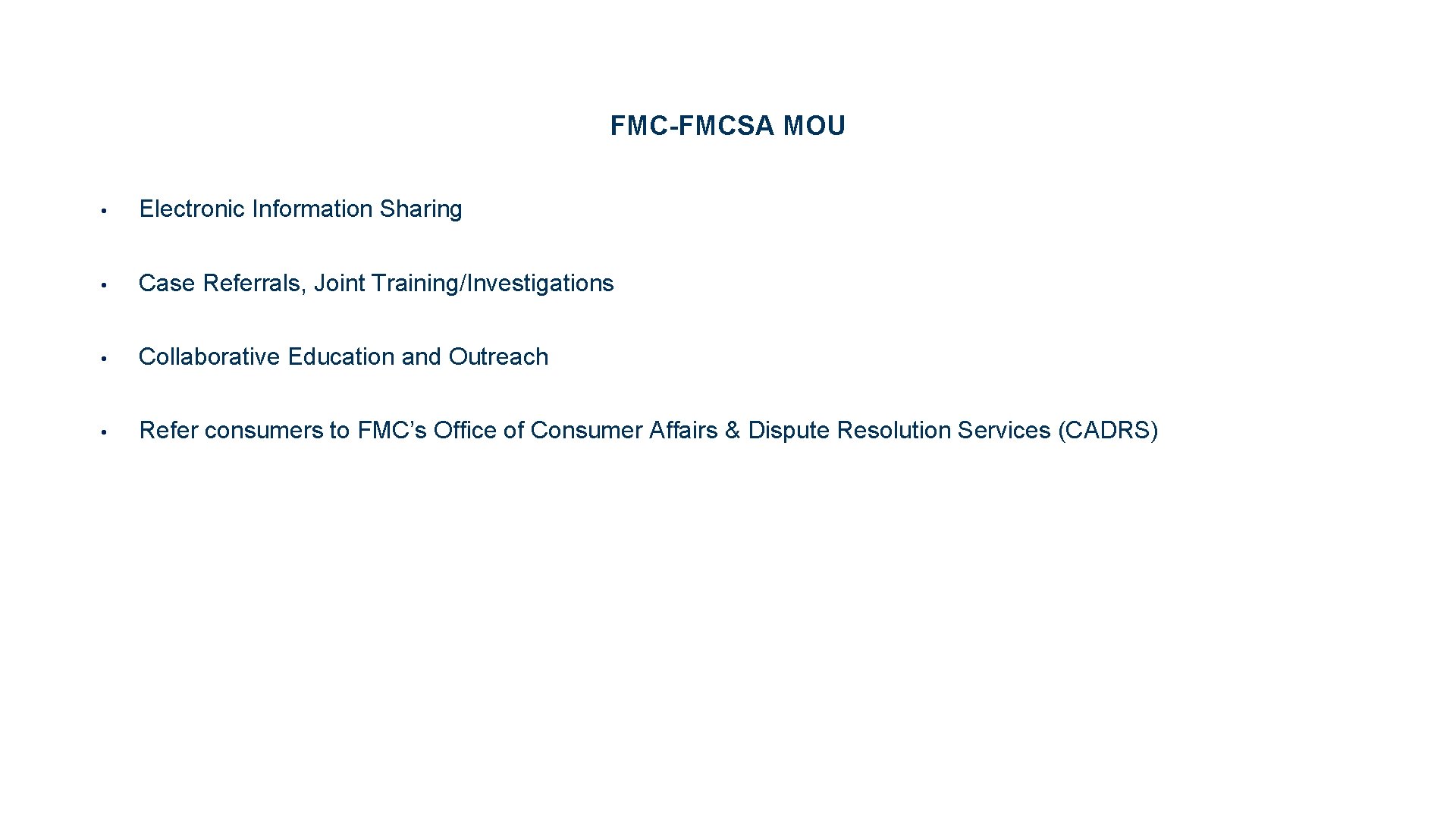 FMC-FMCSA MOU • Electronic Information Sharing • Case Referrals, Joint Training/Investigations • Collaborative Education
