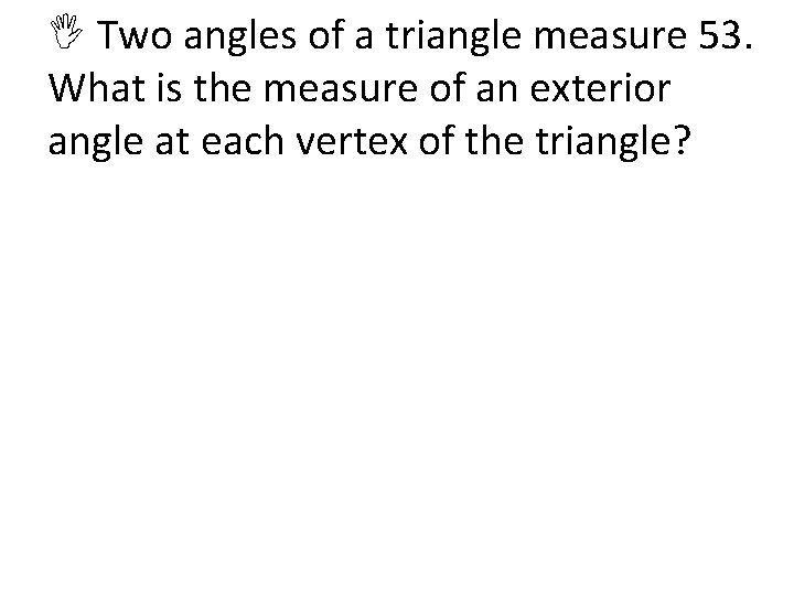  Two angles of a triangle measure 53. What is the measure of an