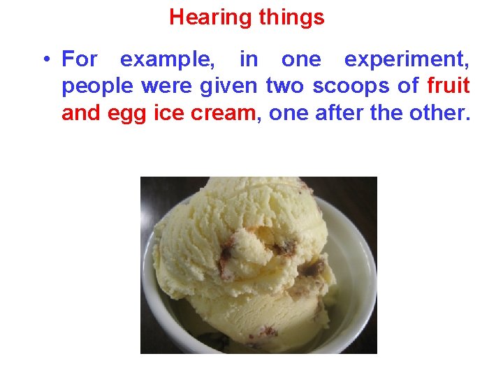 Hearing things • For example, in one experiment, people were given two scoops of