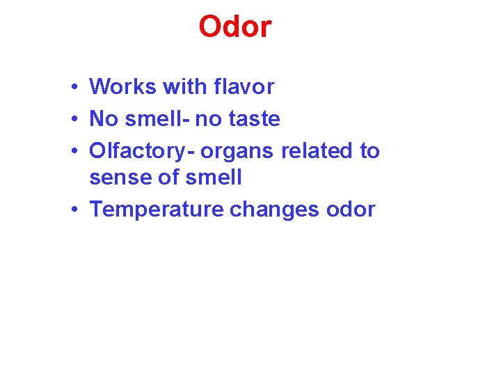 Odor • Works with flavor • No smell- no taste • Olfactory- organs related