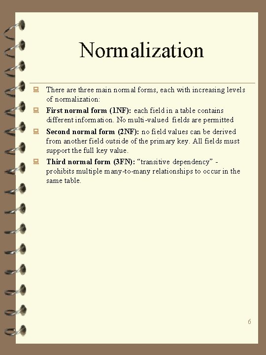 Normalization : There are three main normal forms, each with increasing levels of normalization: