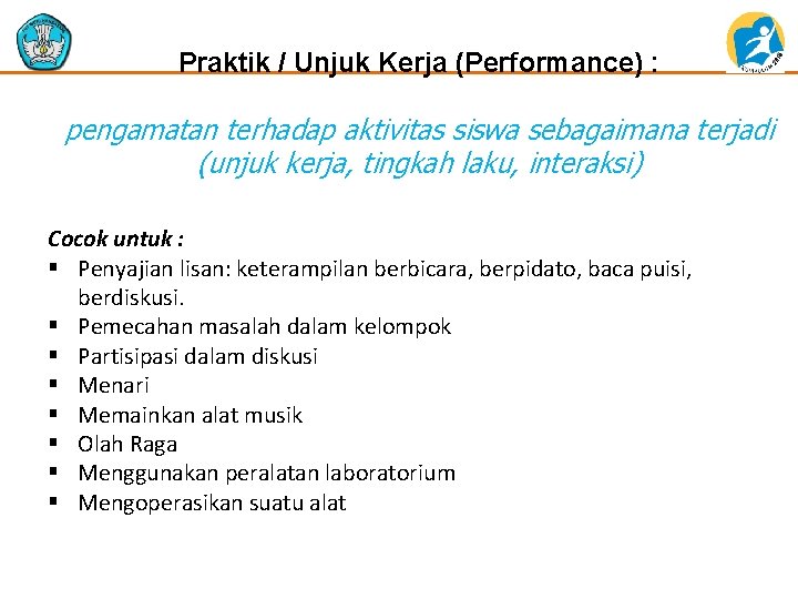 Praktik / Unjuk Kerja (Performance) : pengamatan terhadap aktivitas siswa sebagaimana terjadi (unjuk kerja,