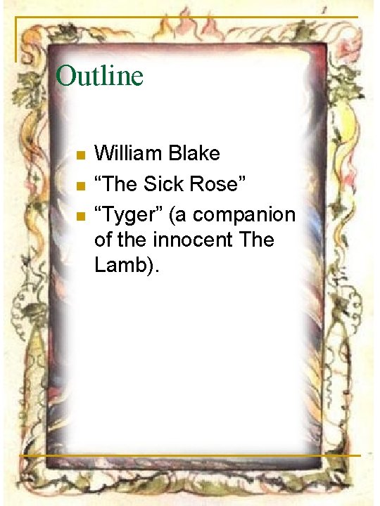 Outline n n n William Blake “The Sick Rose” “Tyger” (a companion of the
