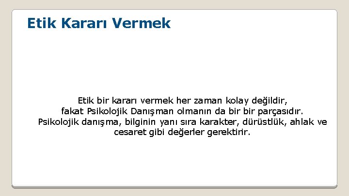 Etik Kararı Vermek Etik bir kararı vermek her zaman kolay değildir, fakat Psikolojik Danışman