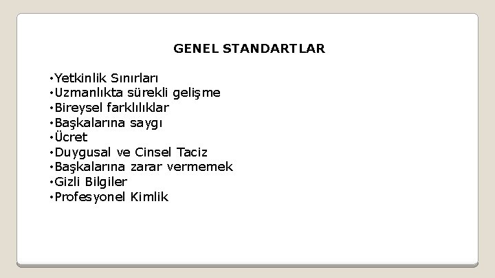 GENEL STANDARTLAR • Yetkinlik Sınırları • Uzmanlıkta sürekli gelişme • Bireysel farklılıklar • Başkalarına