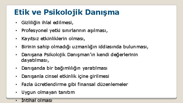 Etik ve Psikolojik Danışma • Gizliliğin ihlal edilmesi, • Profesyonel yetki sınırlarının aşılması, •