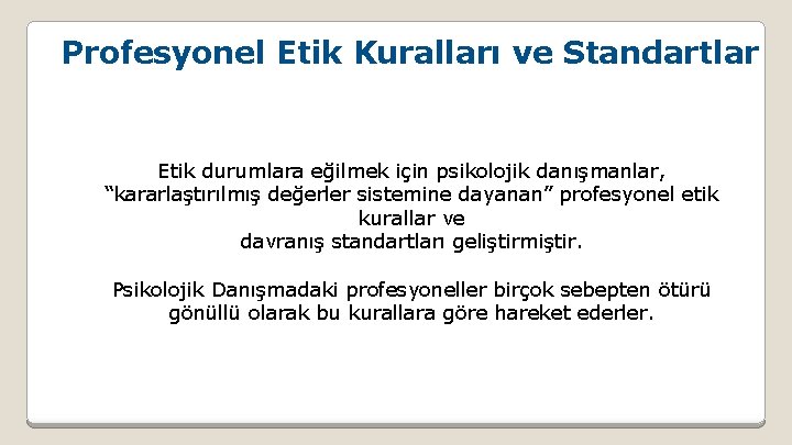 Profesyonel Etik Kuralları ve Standartlar Etik durumlara eğilmek için psikolojik danışmanlar, “kararlaştırılmış değerler sistemine