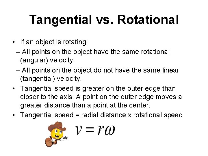 Tangential vs. Rotational • If an object is rotating: – All points on the