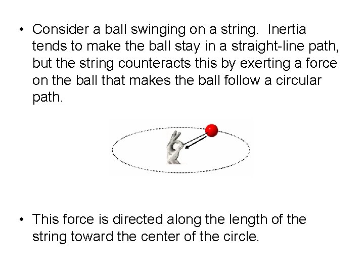  • Consider a ball swinging on a string. Inertia tends to make the