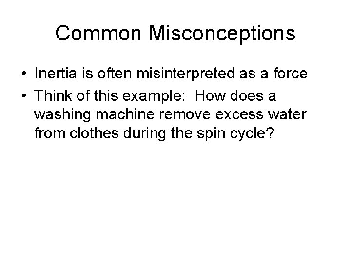 Common Misconceptions • Inertia is often misinterpreted as a force • Think of this