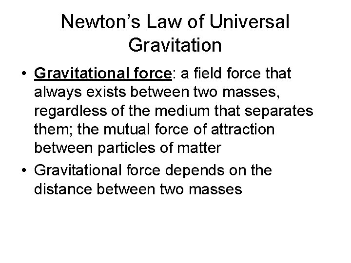 Newton’s Law of Universal Gravitation • Gravitational force: a field force that always exists