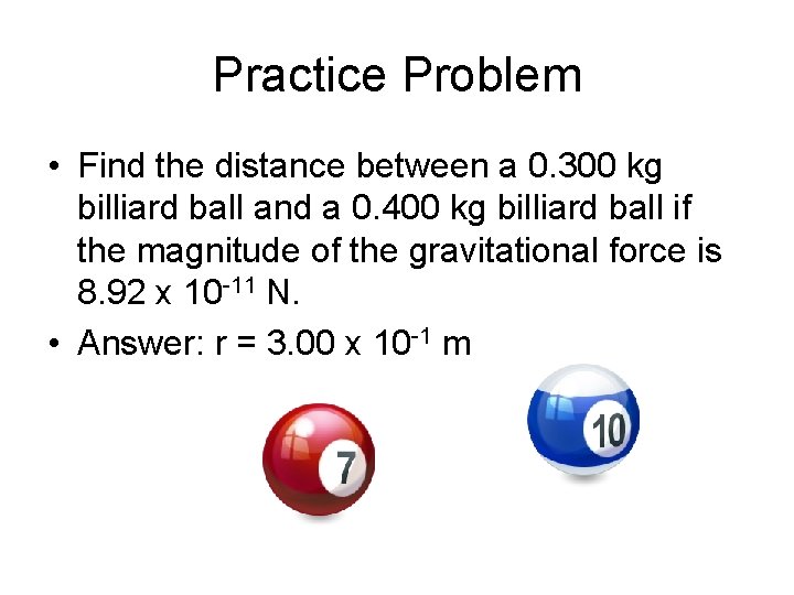 Practice Problem • Find the distance between a 0. 300 kg billiard ball and