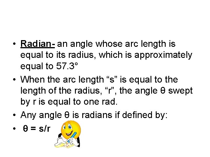  • Radian- an angle whose arc length is equal to its radius, which