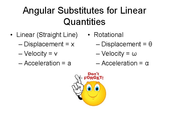 Angular Substitutes for Linear Quantities • Linear (Straight Line) – Displacement = x –