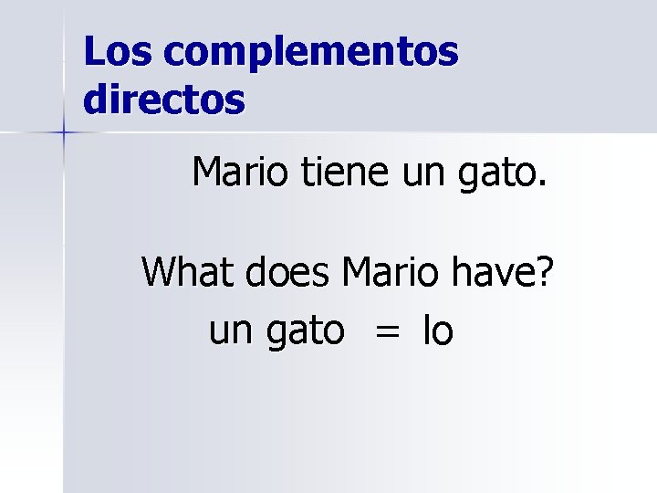Los complementos directos Mario tiene un gato. What does Mario have? un gato =