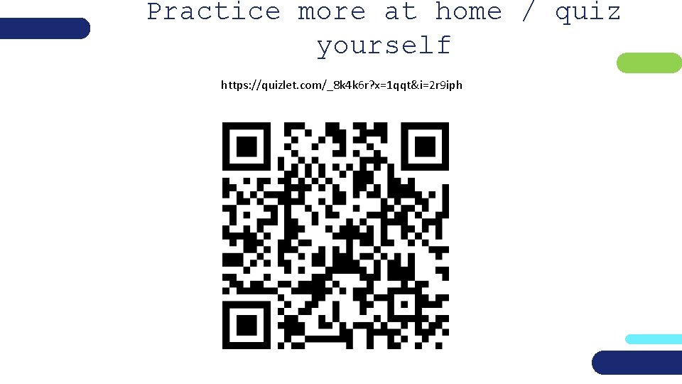 Practice more at home / quiz yourself https: //quizlet. com/_8 k 4 k 6
