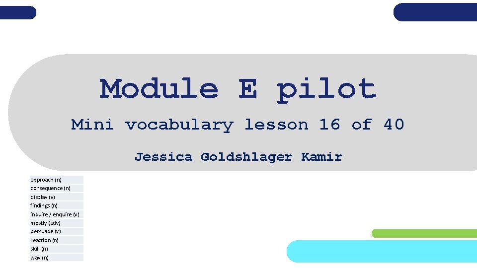 Module E pilot Mini vocabulary lesson 16 of 40 Jessica Goldshlager Kamir approach (n)