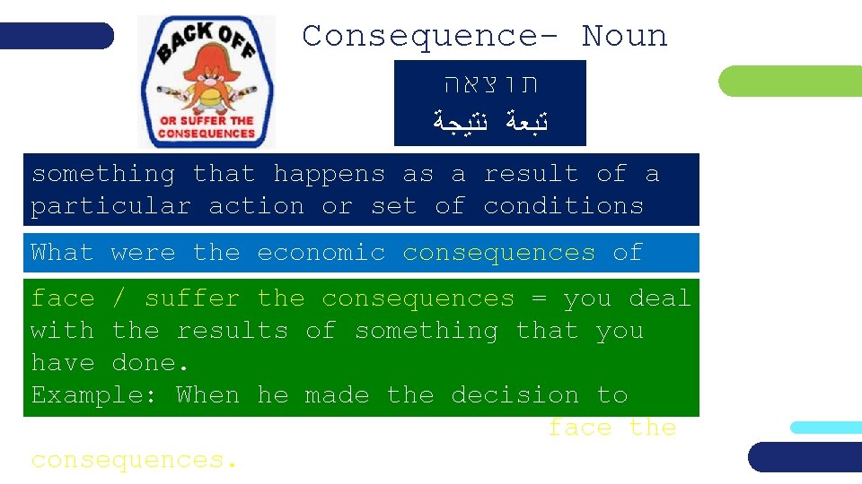 Consequence- Noun תוצאה ﺗﺒﻌﺔ ﻧﺘﻴﺠﺔ something that happens as a result of a particular