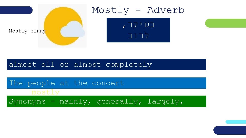 Mostly - Adverb Mostly sunny , בעיקר לרוב ﻋﻠﻰ ﺍﻻﻏﻠﺐ almost all or almost