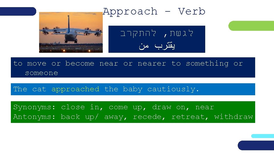 Approach - Verb להתקרב , לגשת ﻳﻘﺘﺮﺏ ﻣﻦ to move or become near or