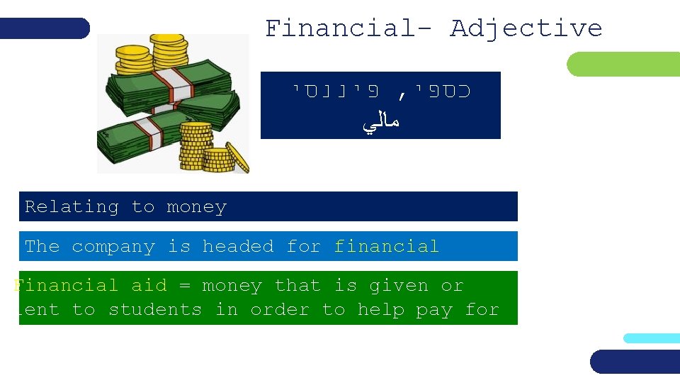 Financial- Adjective פיננסי , כספי ﻣﺎﻟﻲ Relating to money The company is headed for