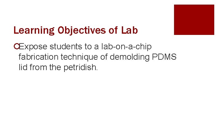 Learning Objectives of Lab ¡Expose students to a lab-on-a-chip fabrication technique of demolding PDMS