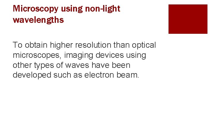 Microscopy using non-light wavelengths To obtain higher resolution than optical microscopes, imaging devices using