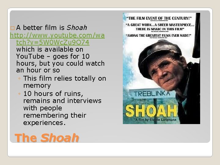 �A better film is Shoah http: //www. youtube. com/wa tch? v=5 W 0 Wc.