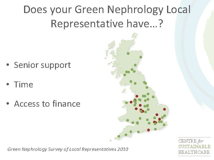 Does your Green Nephrology Local Representative have…? • Senior support • Time • Access