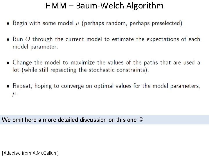 HMM – Baum-Welch Algorithm We omit here a more detailed discussion on this one HMM – Baum-Welch Algorithm We omit here a more detailed discussion on this one