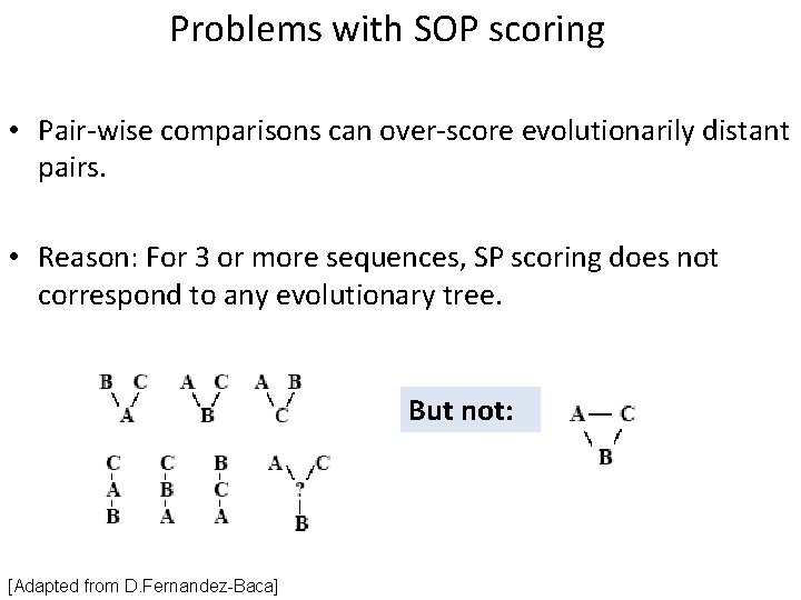 Problems with SOP scoring • Pair-wise comparisons can over-score evolutionarily distant pairs. • Reason: Problems with SOP scoring • Pair-wise comparisons can over-score evolutionarily distant pairs. • Reason:
