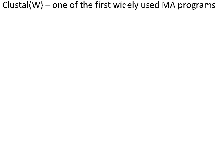 Clustal(W) – one of the first widely used MA programs Clustal(W) – one of the first widely used MA programs