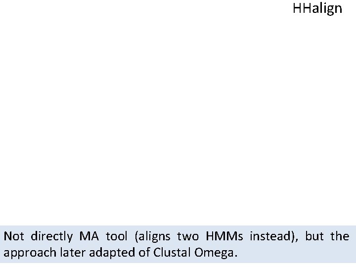 HHalign Not directly MA tool (aligns two HMMs instead), but the approach later adapted HHalign Not directly MA tool (aligns two HMMs instead), but the approach later adapted