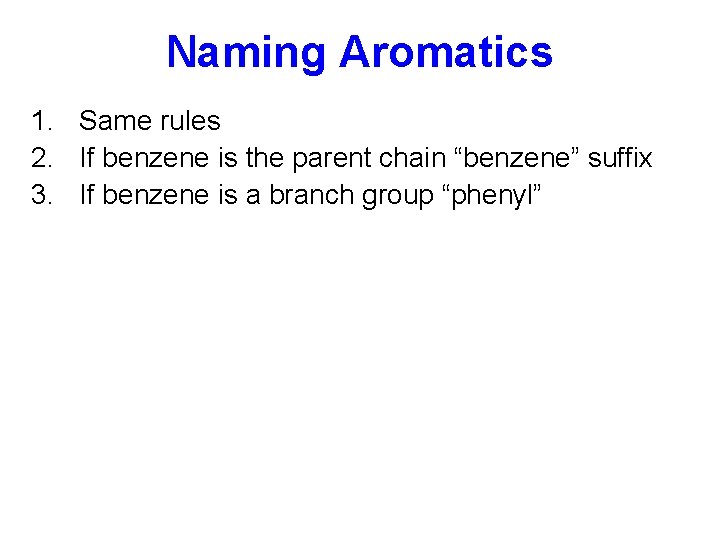Naming Aromatics 1. Same rules 2. If benzene is the parent chain “benzene” suffix