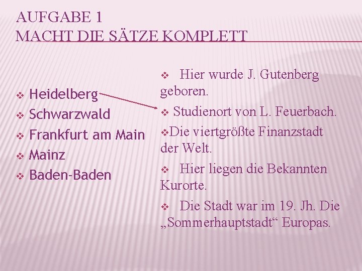 AUFGABE 1 MACHT DIE SÄTZE KOMPLETT Hier wurde J. Gutenberg geboren. v Studienort von