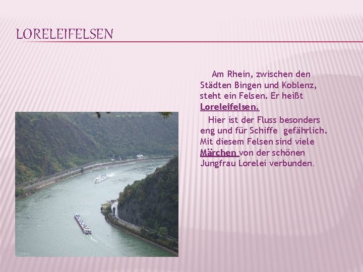 LORELEIFELSEN Am Rhein, zwischen den Städten Bingen und Koblenz, steht ein Felsen. Er heißt