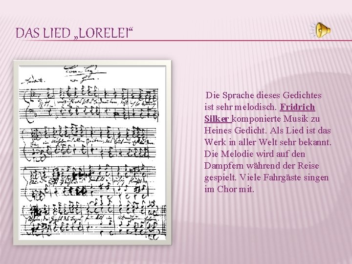 DAS LIED „LORELEI“ Die Sprache dieses Gedichtes ist sehr melodisch. Fridrich Silker komponierte Musik