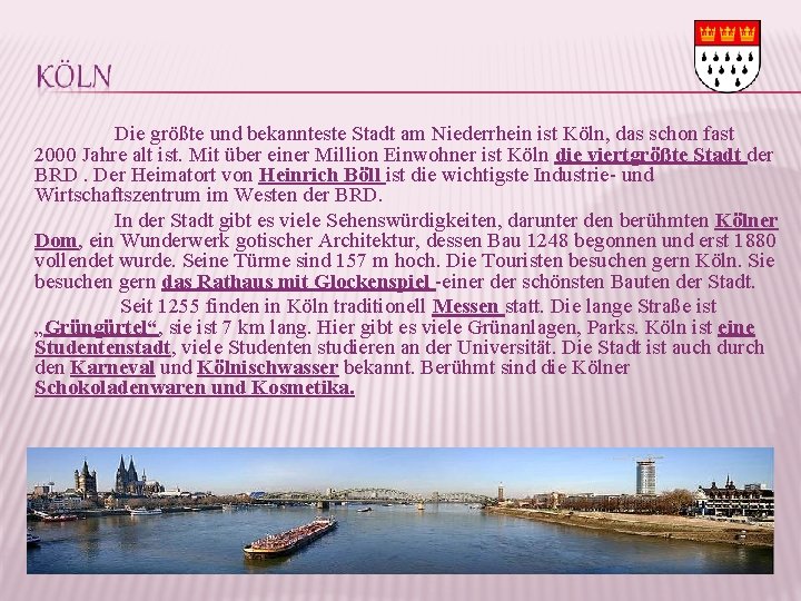 Die größte und bekannteste Stadt am Niederrhein ist Köln, das schon fast 2000 Jahre