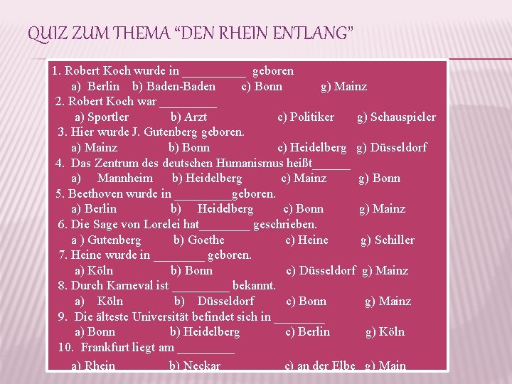 QUIZ ZUM THEMA “DEN RHEIN ENTLANG” 1. Robert Koch wurde in _____ geboren a)