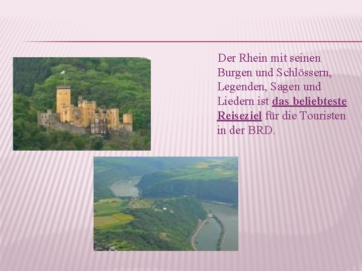 Der Rhein mit seinen Burgen und Schlössern, Legenden, Sagen und Liedern ist das beliebteste