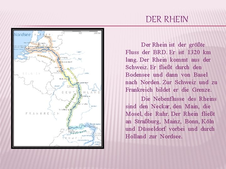 DER RHEIN Der Rhein ist der größte Fluss der BRD. Er ist 1320 km