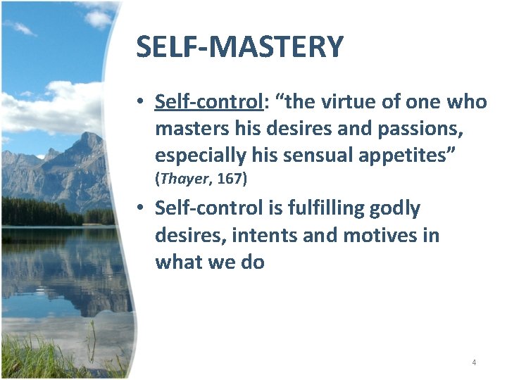 SELF-MASTERY • Self-control: “the virtue of one who masters his desires and passions, especially