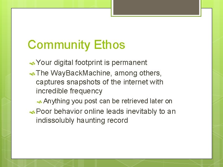 Community Ethos Your digital footprint is permanent The Way. Back. Machine, among others, captures